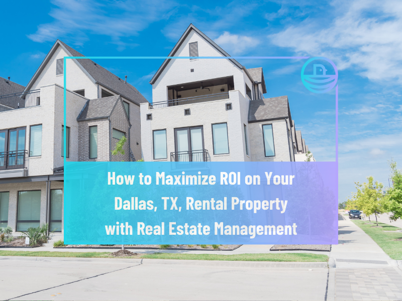 How to Maximize ROI on Your Dallas, TX, Rental Property with Real Estate Management